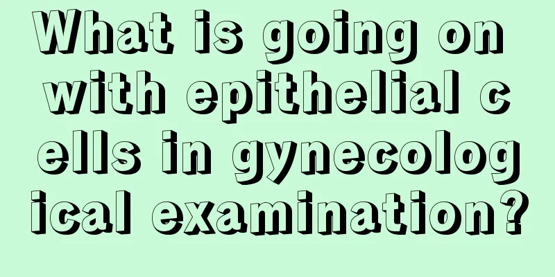 What is going on with epithelial cells in gynecological examination?