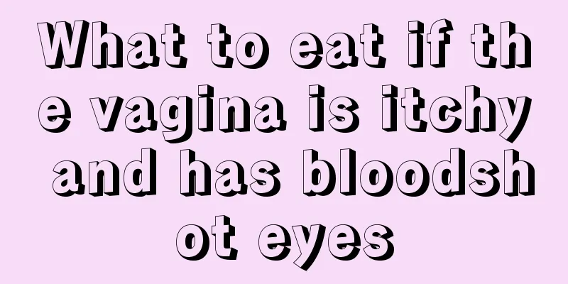 What to eat if the vagina is itchy and has bloodshot eyes