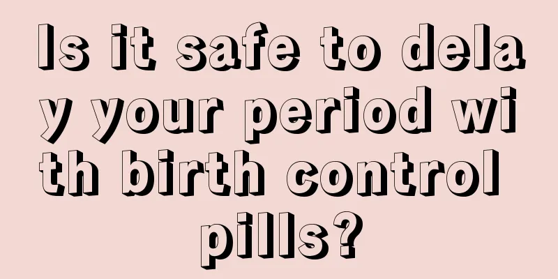 Is it safe to delay your period with birth control pills?