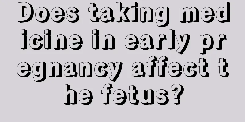 Does taking medicine in early pregnancy affect the fetus?