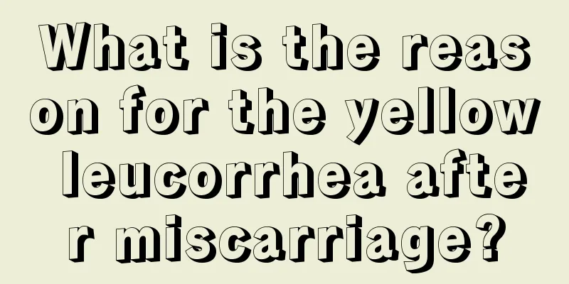 What is the reason for the yellow leucorrhea after miscarriage?