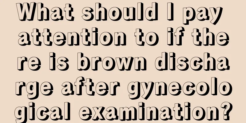 What should I pay attention to if there is brown discharge after gynecological examination?