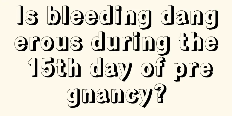 Is bleeding dangerous during the 15th day of pregnancy?