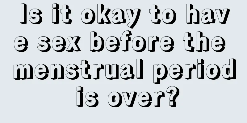 Is it okay to have sex before the menstrual period is over?