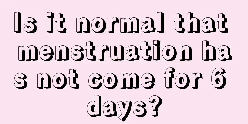 Is it normal that menstruation has not come for 6 days?