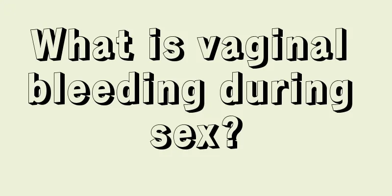 What is vaginal bleeding during sex?