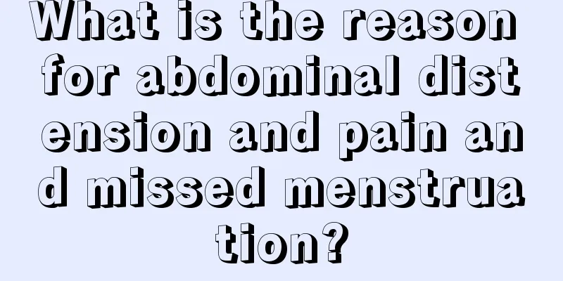 What is the reason for abdominal distension and pain and missed menstruation?