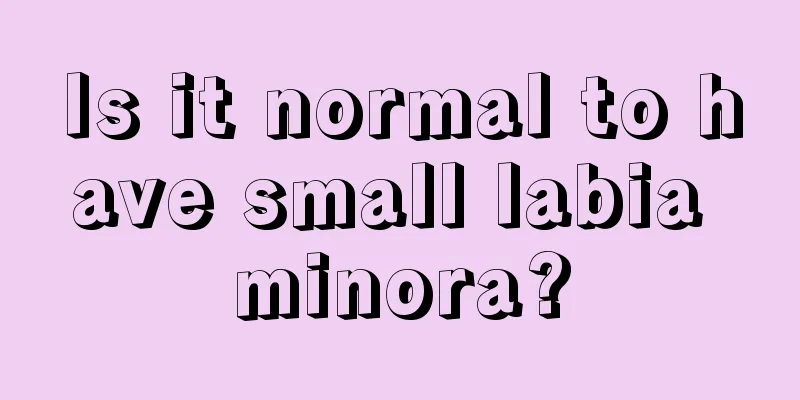 Is it normal to have small labia minora?