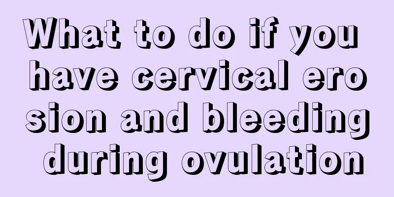 What to do if you have cervical erosion and bleeding during ovulation