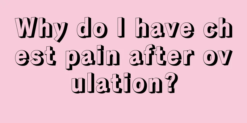 Why do I have chest pain after ovulation?