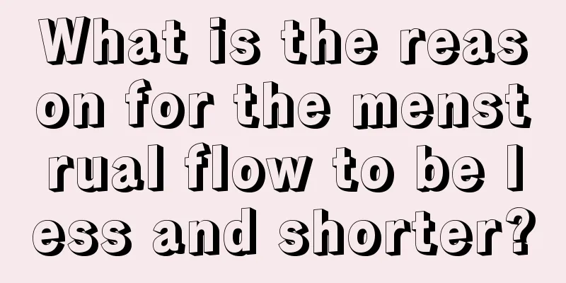 What is the reason for the menstrual flow to be less and shorter?