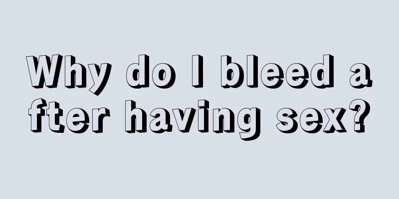 Why do I bleed after having sex?