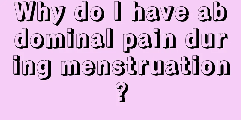 Why do I have abdominal pain during menstruation?