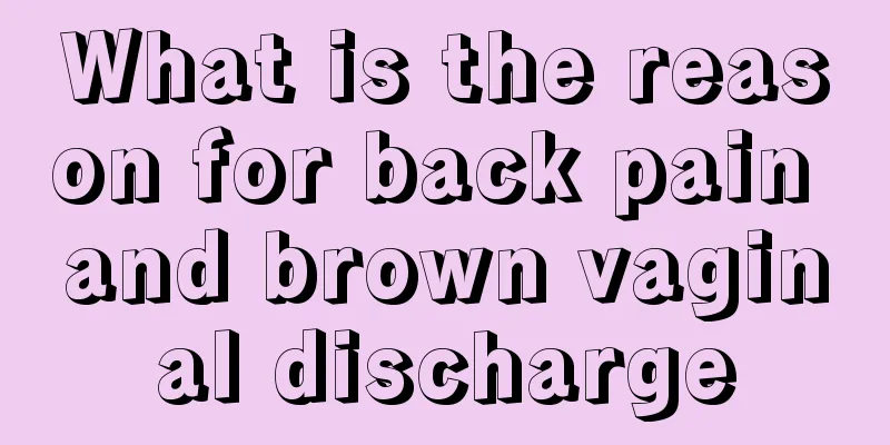 What is the reason for back pain and brown vaginal discharge