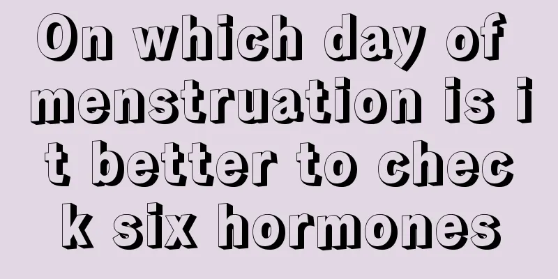 On which day of menstruation is it better to check six hormones