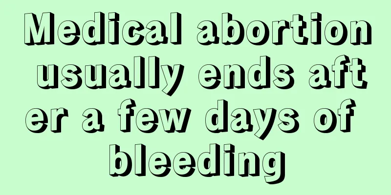 Medical abortion usually ends after a few days of bleeding