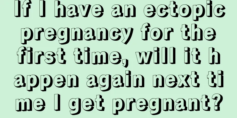 If I have an ectopic pregnancy for the first time, will it happen again next time I get pregnant?