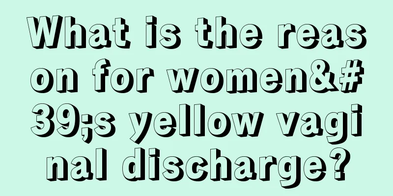 What is the reason for women's yellow vaginal discharge?