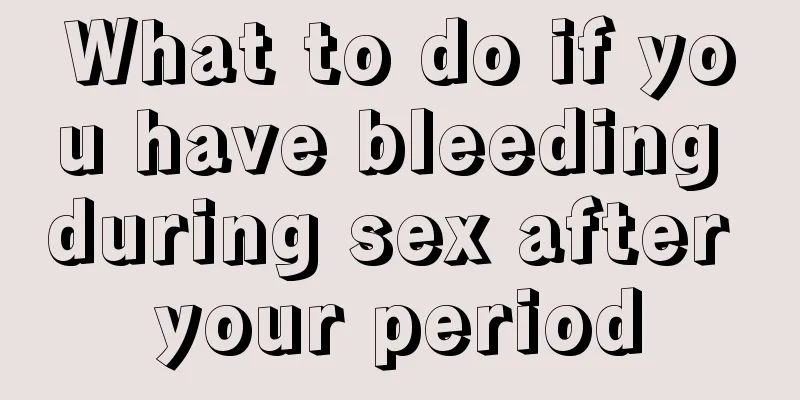 What to do if you have bleeding during sex after your period