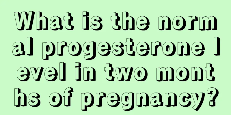 What is the normal progesterone level in two months of pregnancy?