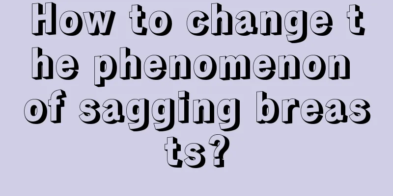 How to change the phenomenon of sagging breasts?