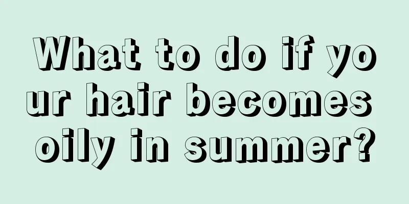 What to do if your hair becomes oily in summer?