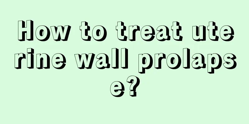 How to treat uterine wall prolapse?