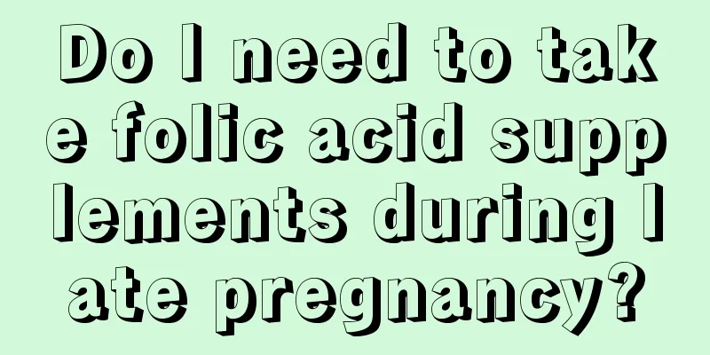 Do I need to take folic acid supplements during late pregnancy?