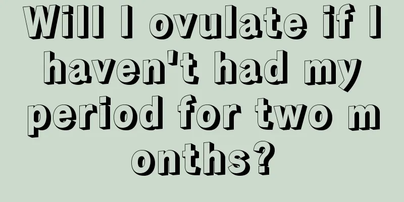 Will I ovulate if I haven't had my period for two months?