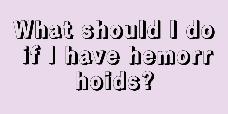 What should I do if I have hemorrhoids?