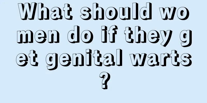 What should women do if they get genital warts?