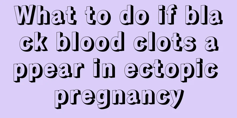 What to do if black blood clots appear in ectopic pregnancy