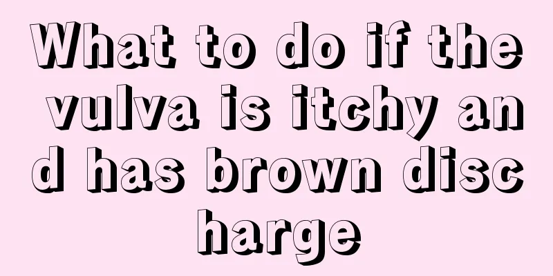 What to do if the vulva is itchy and has brown discharge