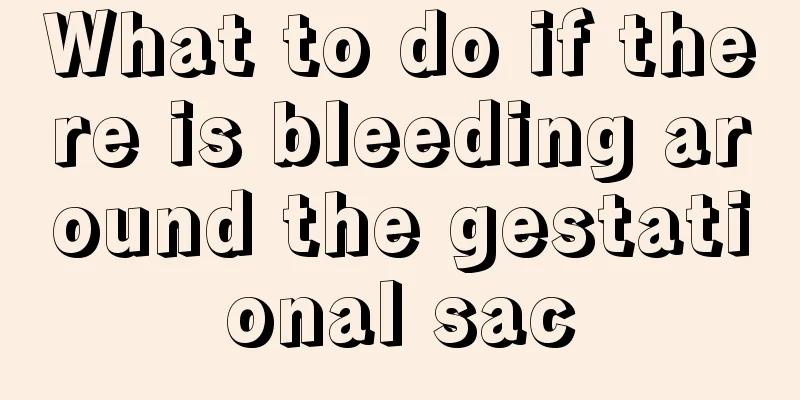 What to do if there is bleeding around the gestational sac