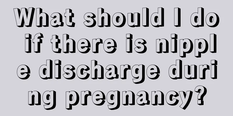 What should I do if there is nipple discharge during pregnancy?