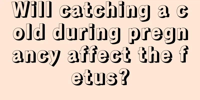 Will catching a cold during pregnancy affect the fetus?