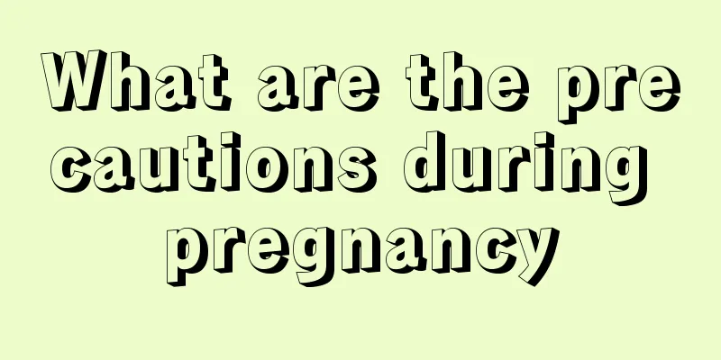 What are the precautions during pregnancy