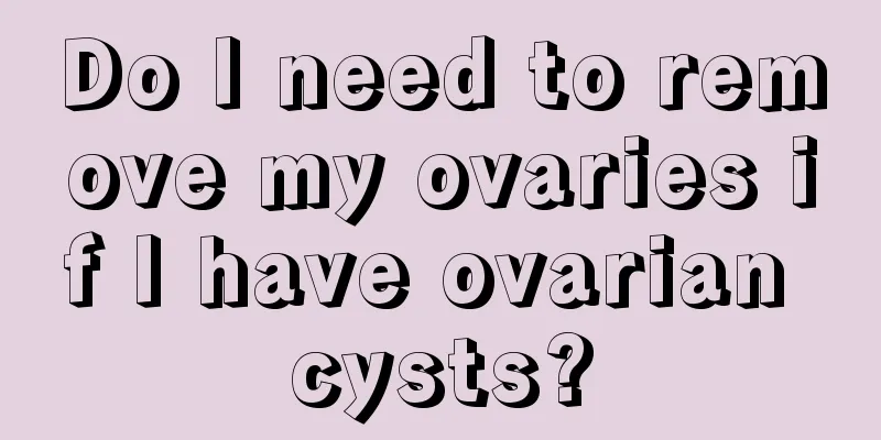 Do I need to remove my ovaries if I have ovarian cysts?