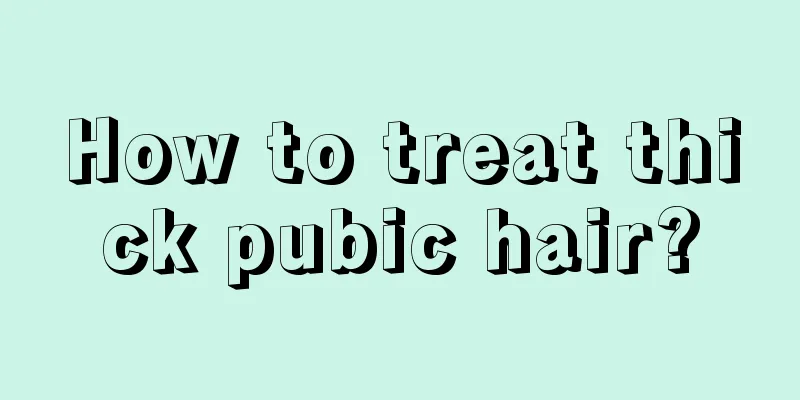 How to treat thick pubic hair?