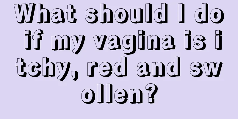 What should I do if my vagina is itchy, red and swollen?