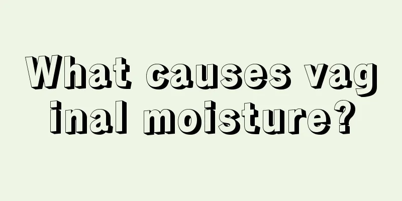 What causes vaginal moisture?