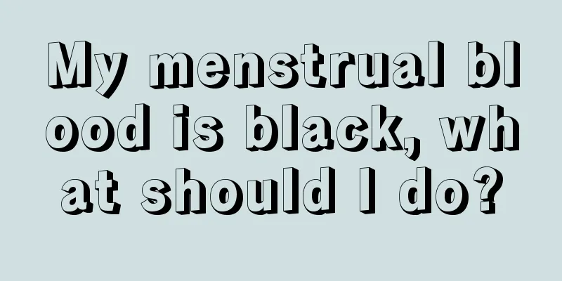 My menstrual blood is black, what should I do?