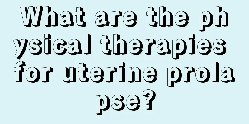 What are the physical therapies for uterine prolapse?