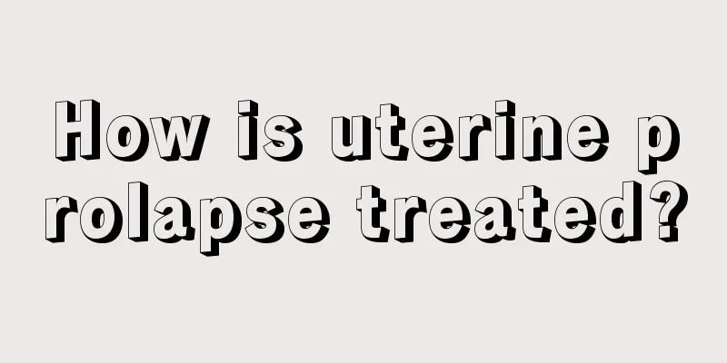 How is uterine prolapse treated?