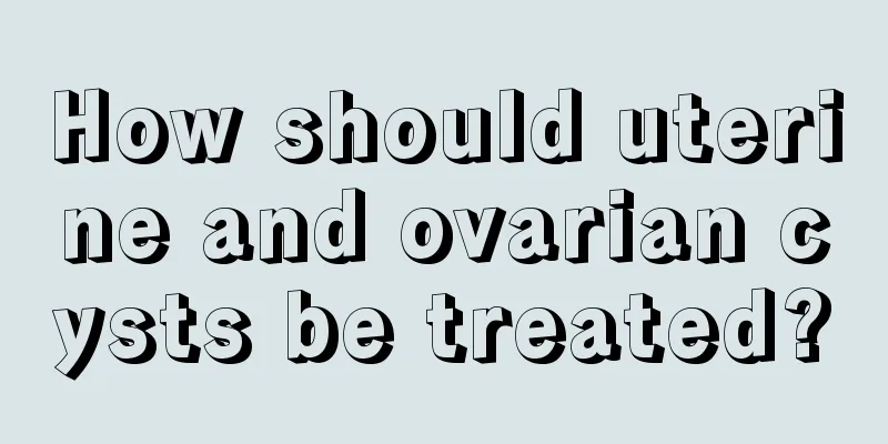 How should uterine and ovarian cysts be treated?