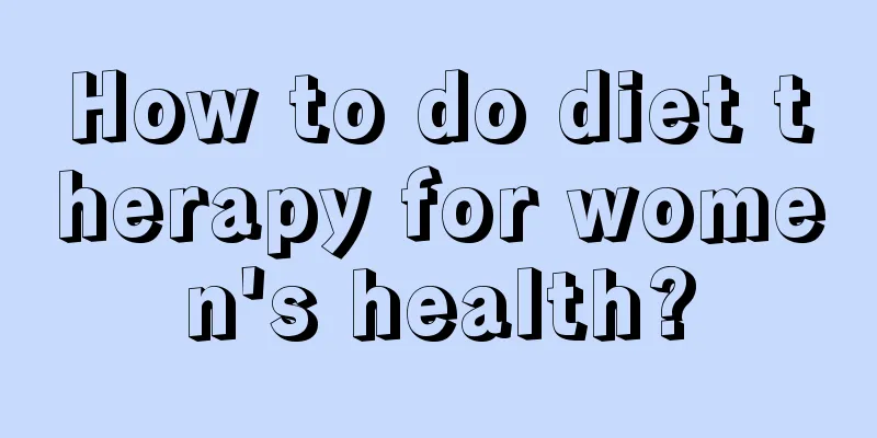 How to do diet therapy for women's health?