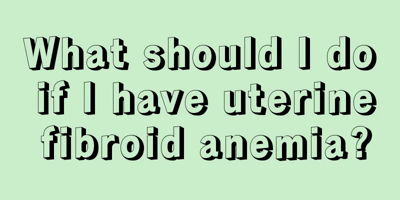 What should I do if I have uterine fibroid anemia?