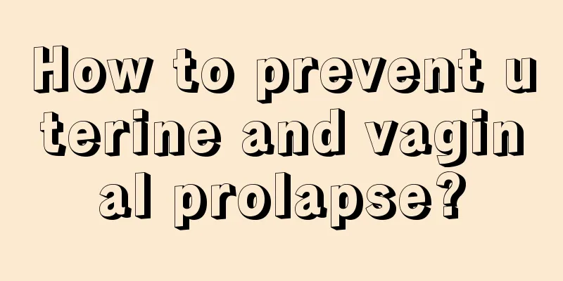 How to prevent uterine and vaginal prolapse?