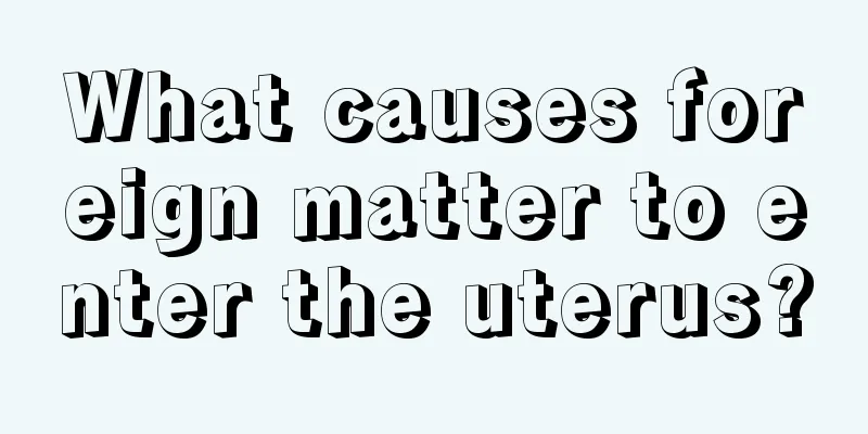 What causes foreign matter to enter the uterus?