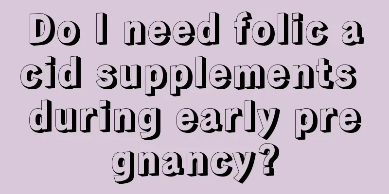 Do I need folic acid supplements during early pregnancy?